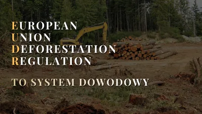 EUDR to system dowodowy - due diligence w łańcuchu dostaw